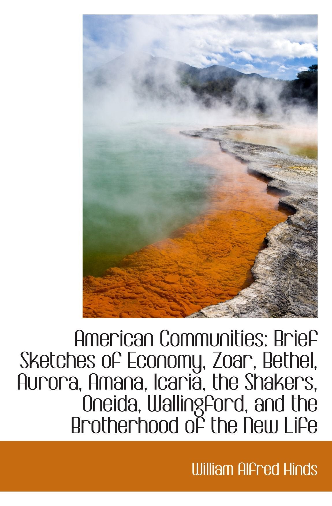 American Communities: Brief Sketches of Economy, Zoar, Bethel, Aurora, Amana, Icaria, the Shakers, O Politics & History