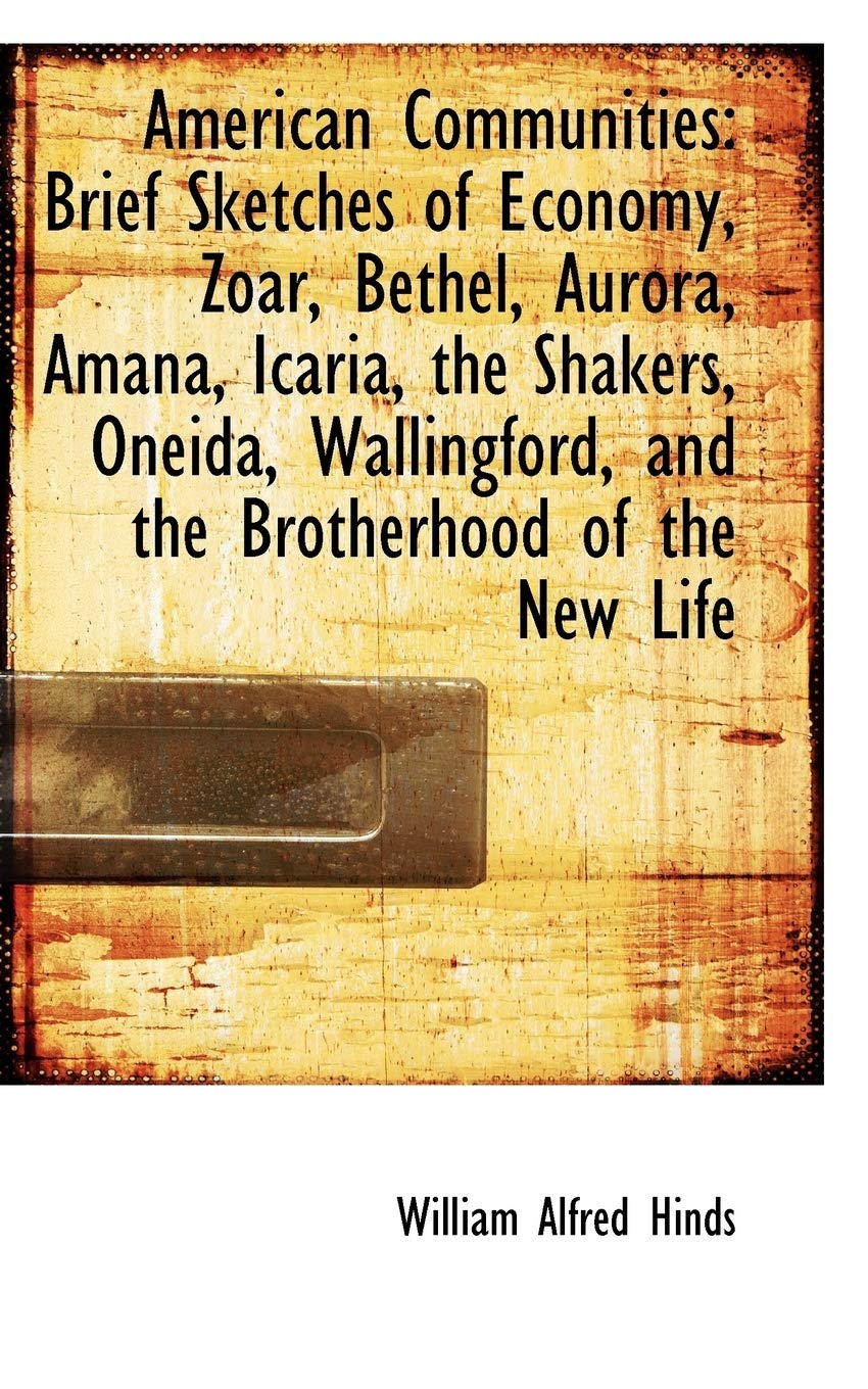 American Communities: Brief Sketches of Economy, Zoar, Bethel, Aurora, Amana, Icaria, the Shakers, O Business, Finance & Career