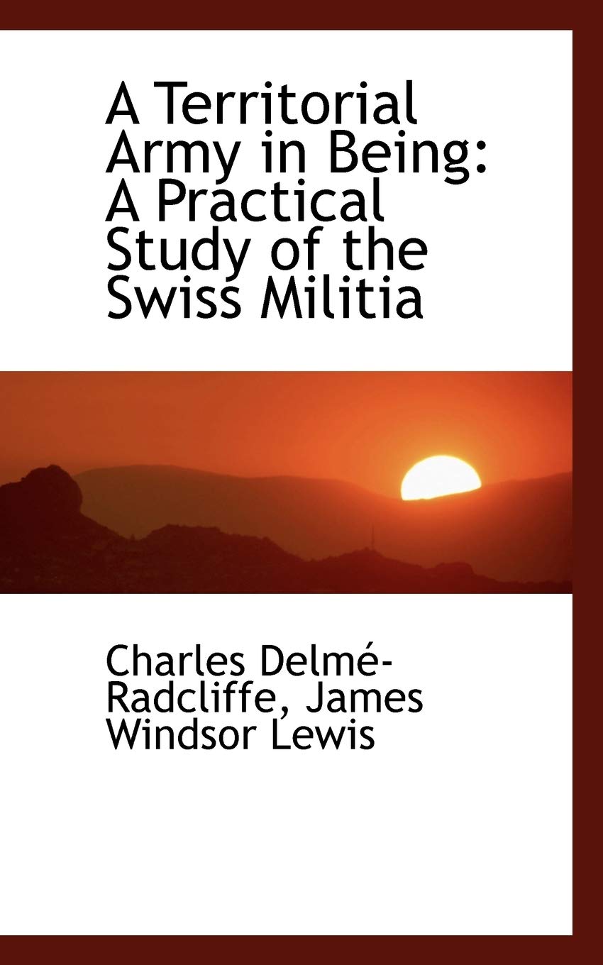 A Territorial Army in Being: A Practical Study of the Swiss Militia Politics & History
