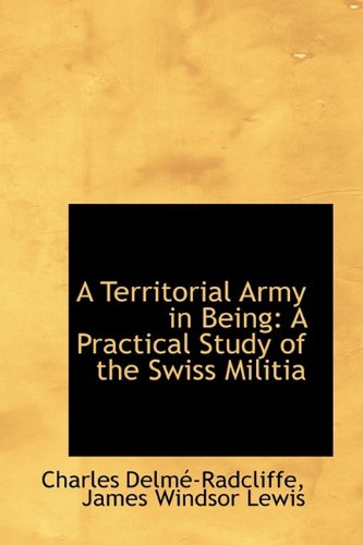 A Territorial Army in Being: A Practical Study of the Swiss Militia Politics & History