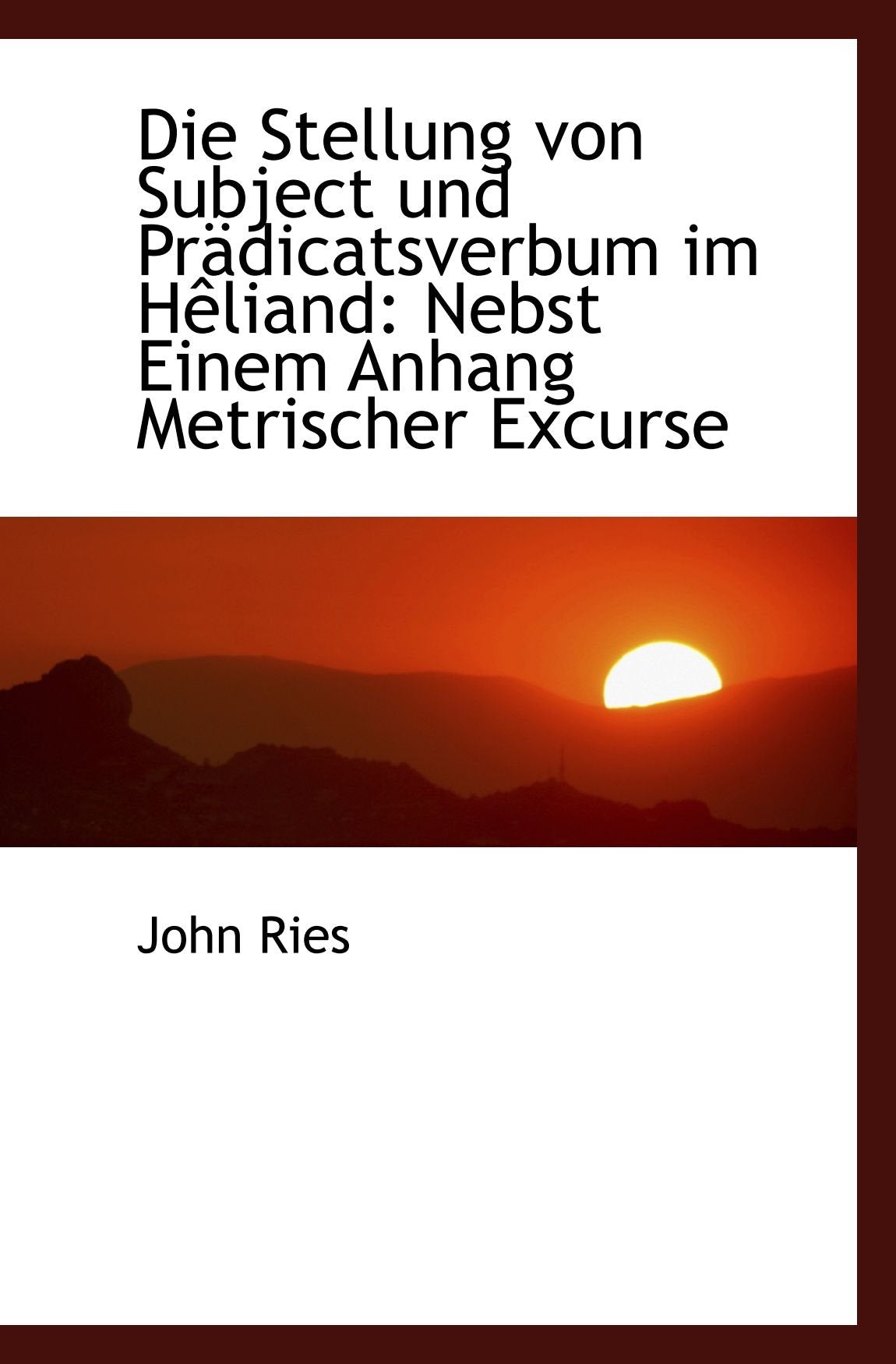Die Stellung von Subject und Prädicatsverbum im Hêliand: Nebst Einem Anhang Metrischer Excurse Politics & History