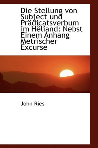 Die Stellung Von Subject Und PR Dicatsverbum Im H Liand: Nebst Einem Anhang Metrischer Excurse Politics & History