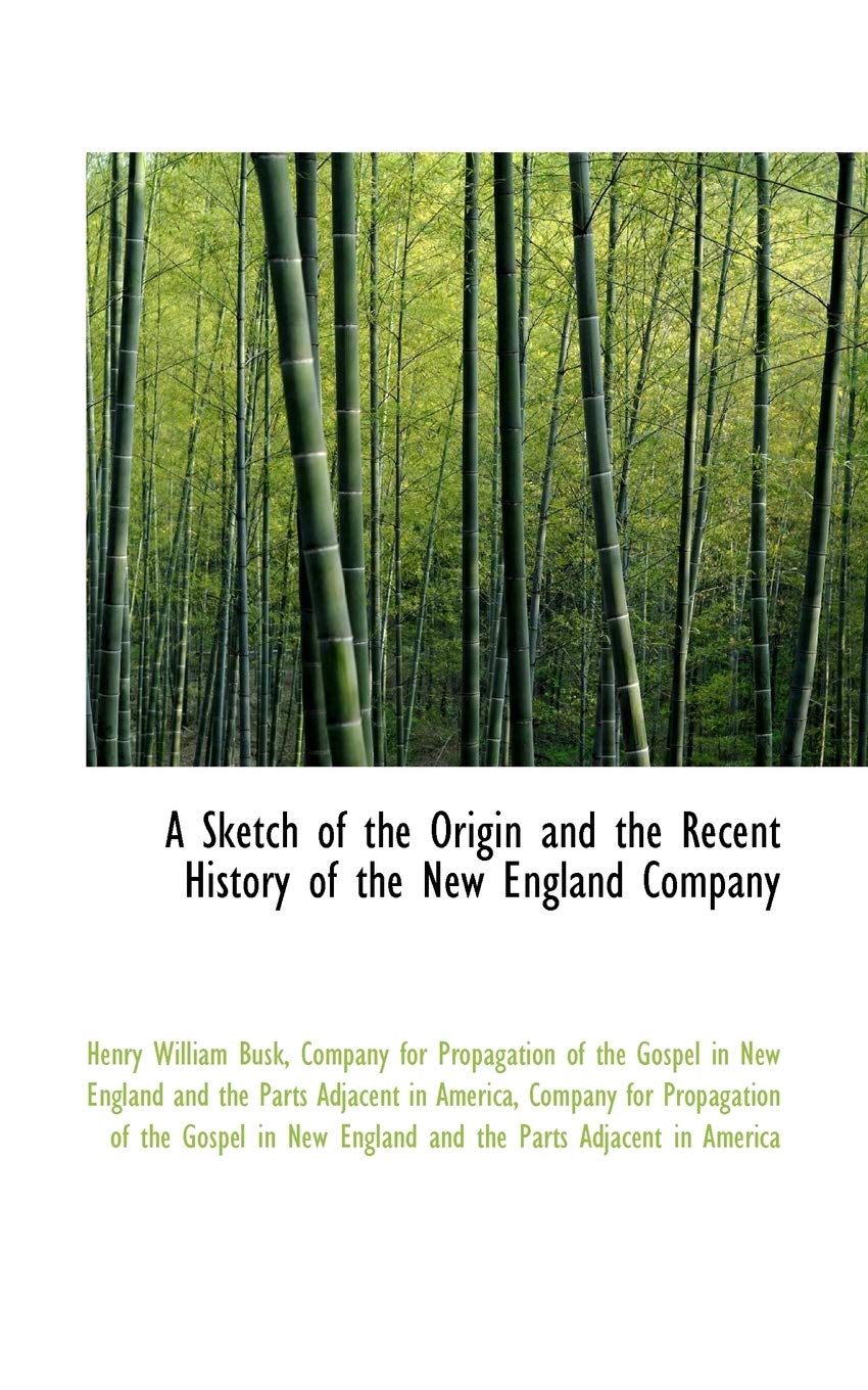A Sketch of the Origin and the Recent History of the New England Company Politics & History