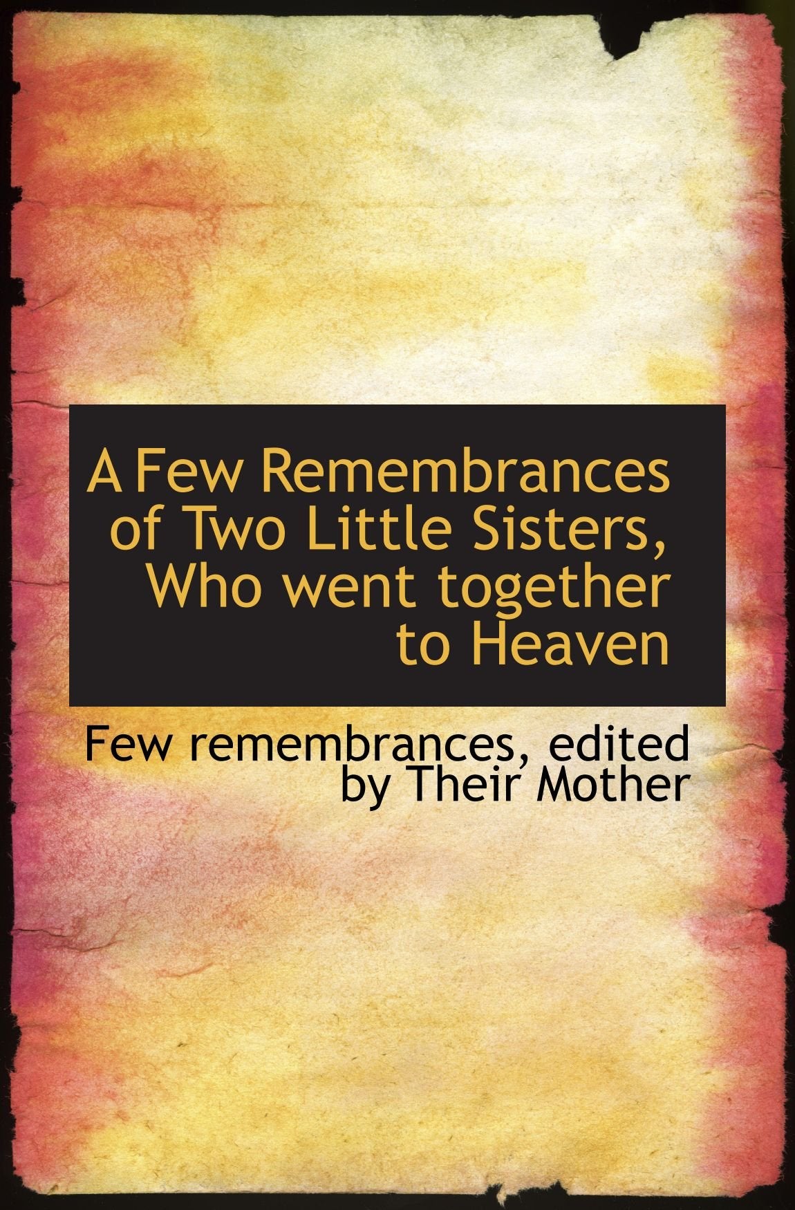 A Few Remembrances of Two Little Sisters, Who went together to Heaven Politics & History