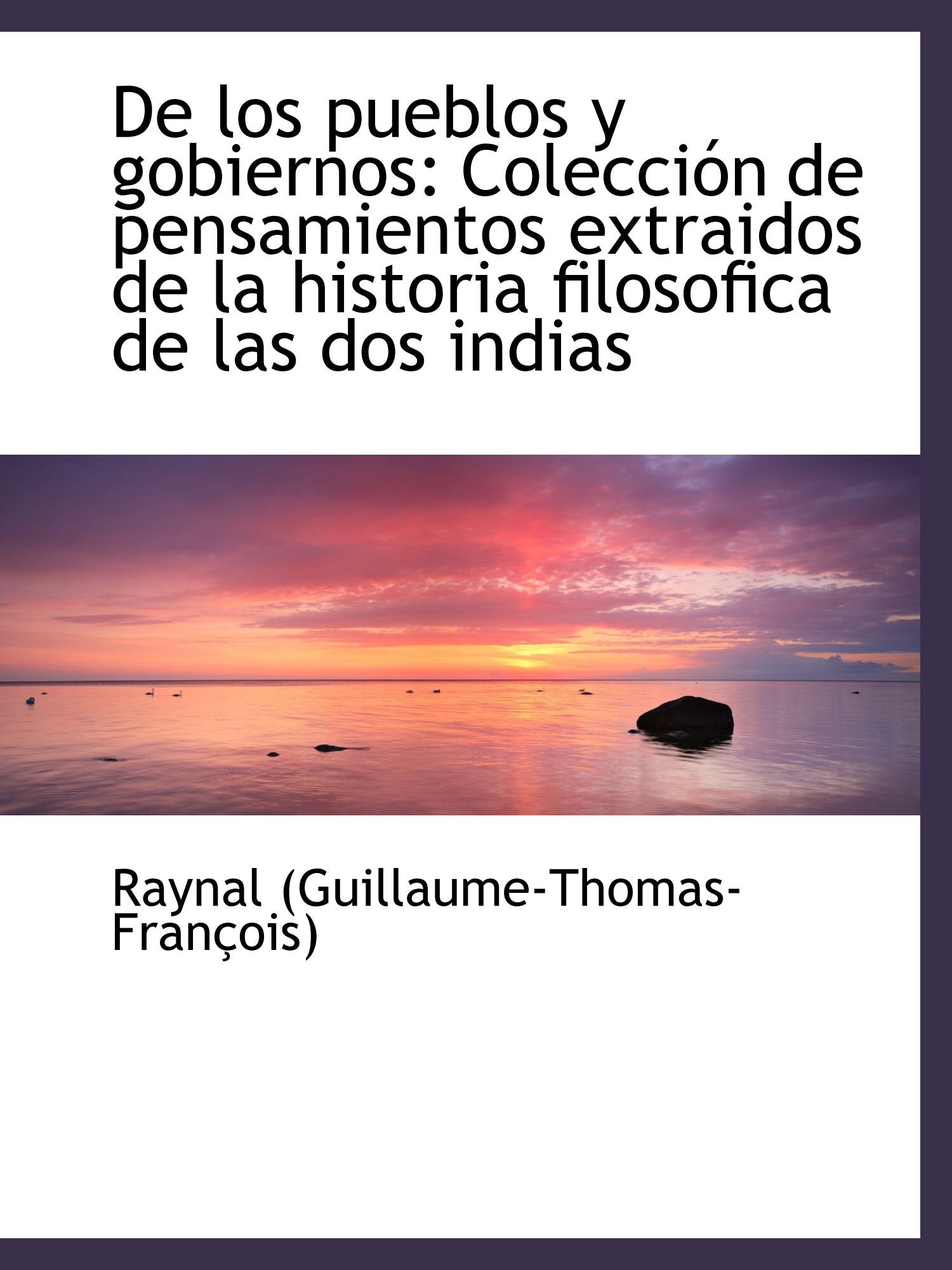 De los pueblos y gobiernos: Colección de pensamientos extraidos de la historia filosofica de las dos Politics & History