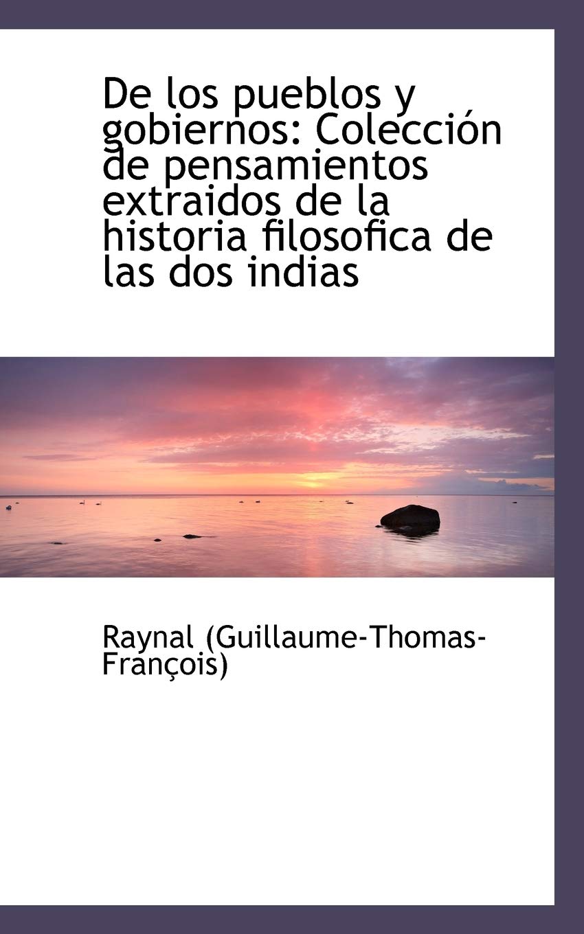 de Los Pueblos y Gobiernos: Colecci N de Pensamientos Extraidos de La Historia Filosofica de Las DOS Politics & History