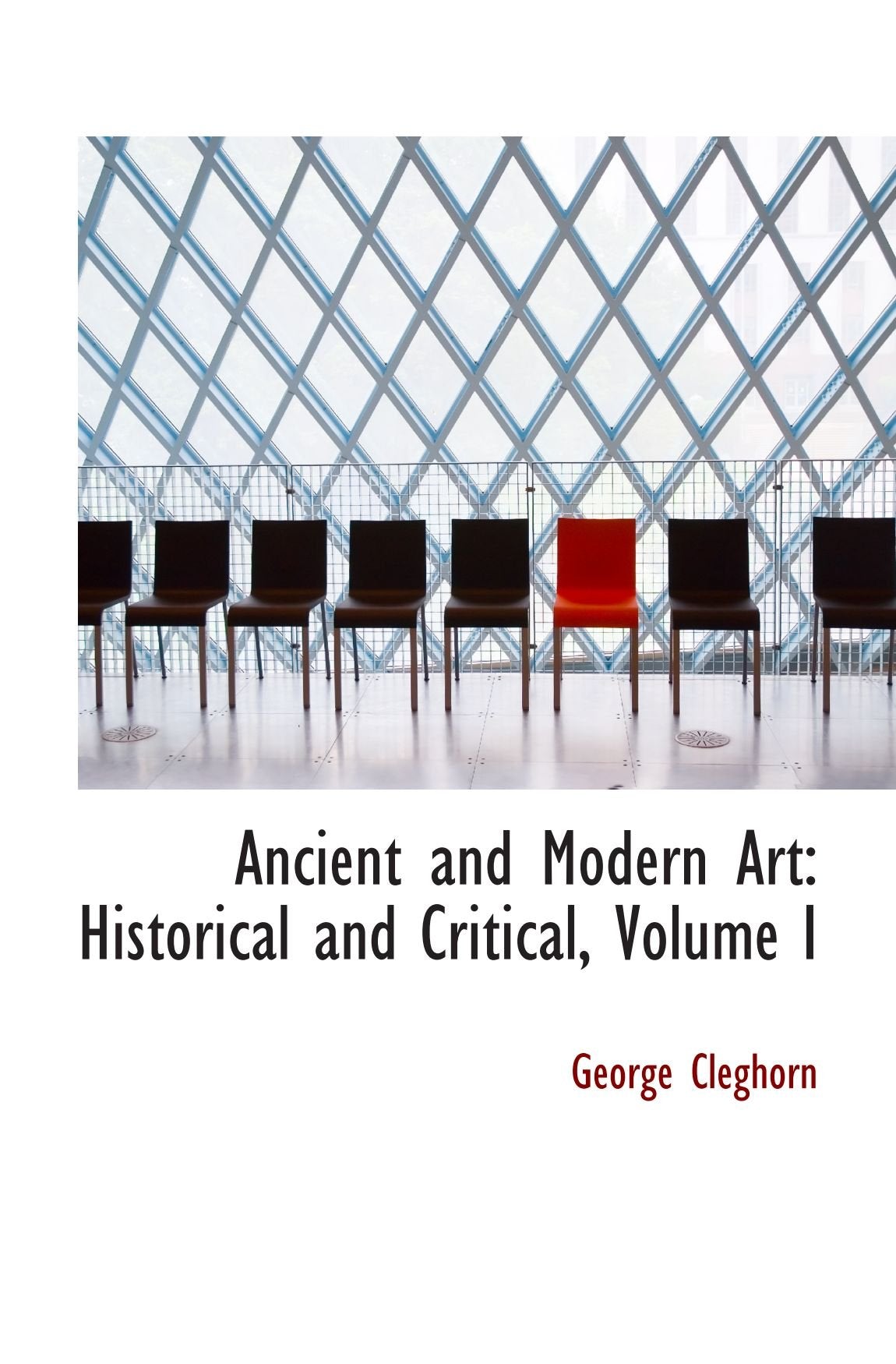 Ancient and Modern Art: Historical and Critical, Volume I Politics & History