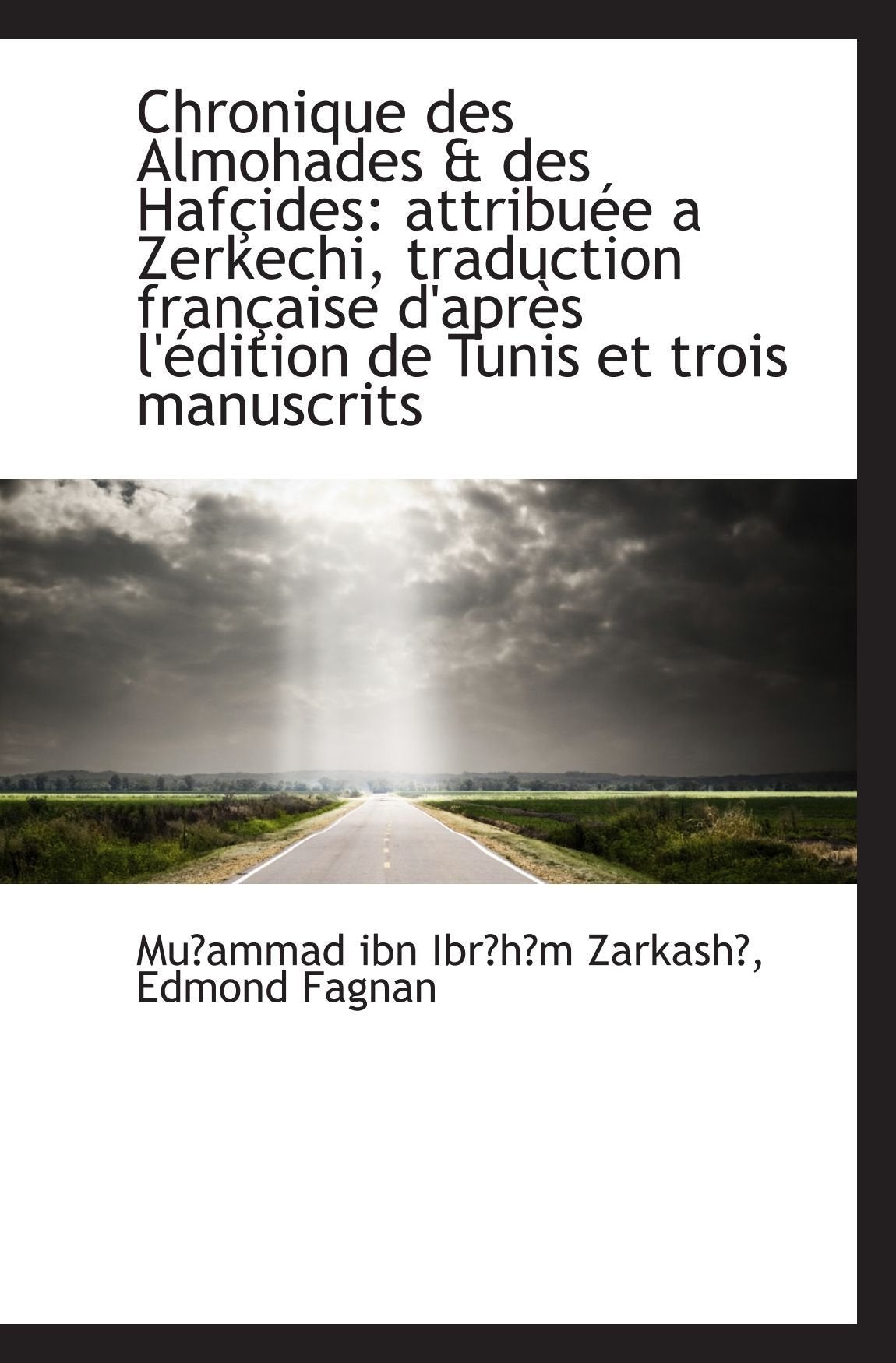 Chronique des Almohades & des Hafçides: attribuée a Zerkechi, traduction française d'après l'édition Politics & History