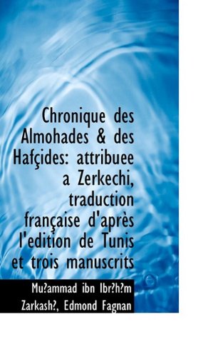 Chronique Des Almohades & Des Hafides: Attribue a Zerkechi, Traduction Franaise D'Aprs L'Dition Books