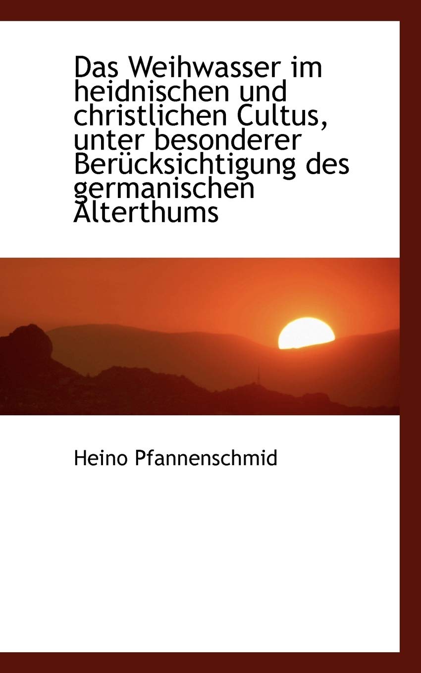 Das Weihwasser im heidnischen und christlichen Cultus, unter besonderer Berücksichtigung des germanischen Alterthums Politics & History