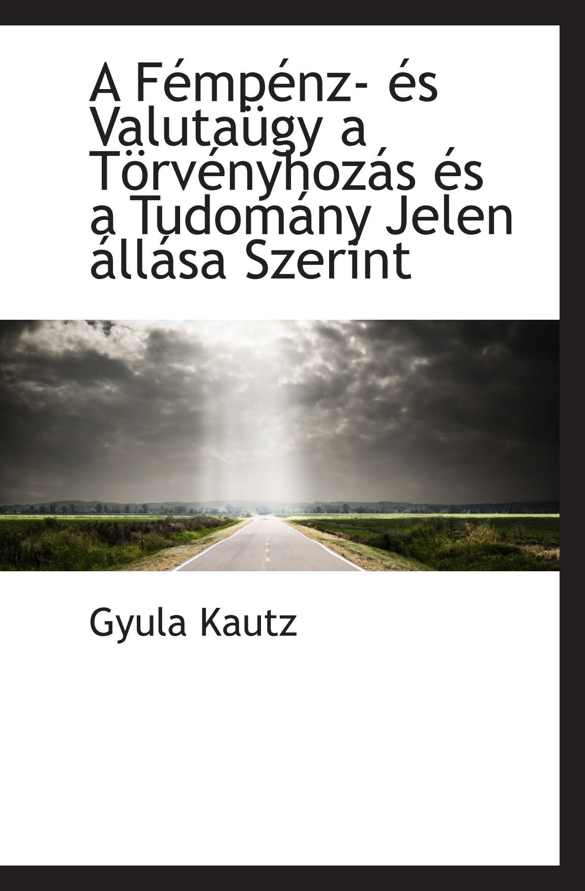 A Fémpénz- és Valutaügy a Törvényhozás és a Tudomány Jelen állása Szerint Politics & History