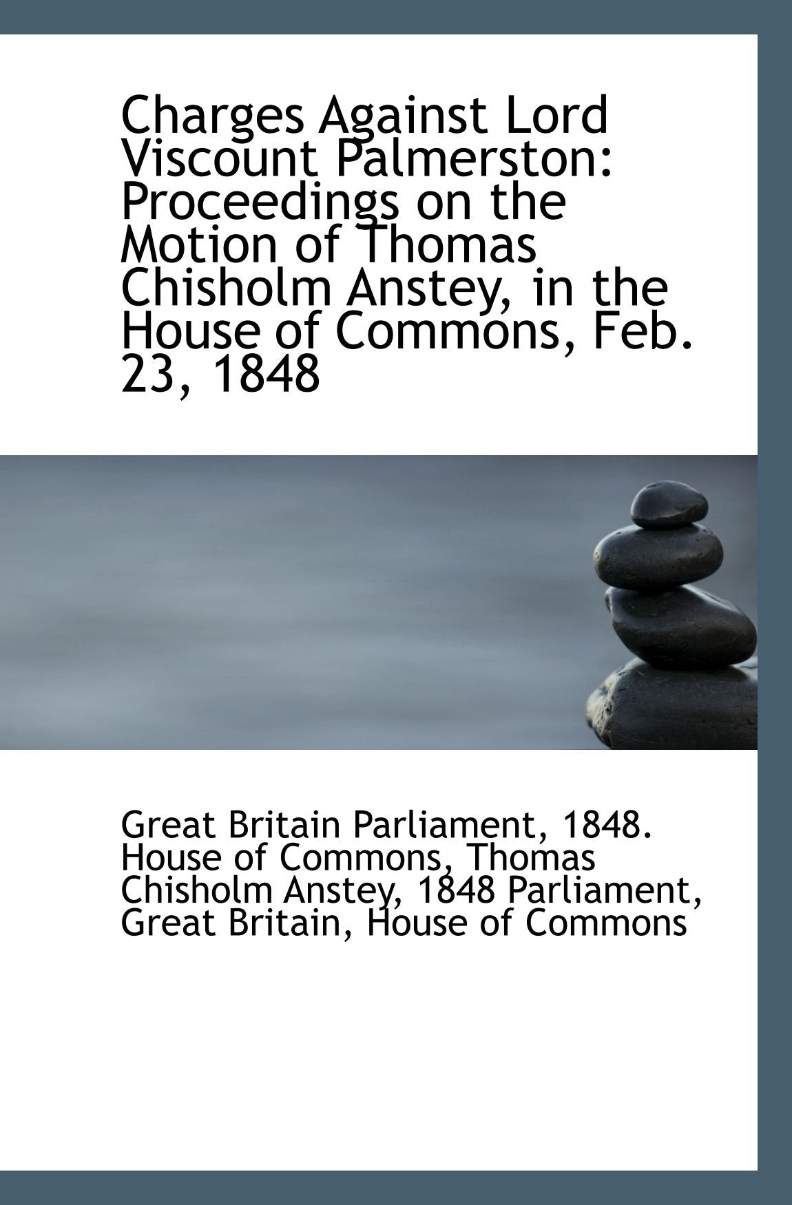 Charges Against Lord Viscount Palmerston: Proceedings on the Motion of Thomas Chisholm Anstey, in th Politics & History