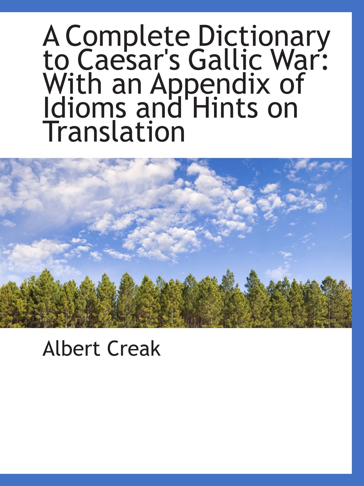 A Complete Dictionary to Caesar's Gallic War: With an Appendix of Idioms and Hints on Translation Politics & History