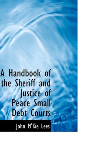 A Handbook of the Sheriff and Justice of Peace Small Debt Courts Politics & History