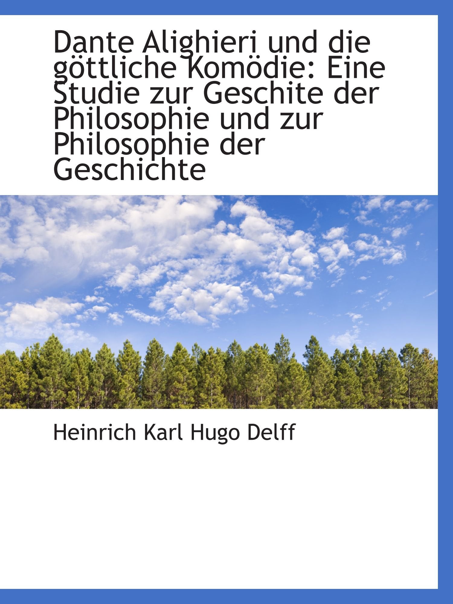 Dante Alighieri und die göttliche Komödie: Eine Studie zur Geschite der Philosophie und zur Philosop Philosophy