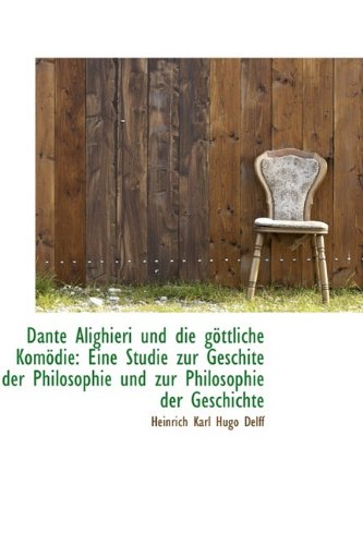 Dante Alighieri Und Die G Ttliche Kom Die: Eine Studie Zur Geschite Der Philosophie Und Zur Philosop Politics & History