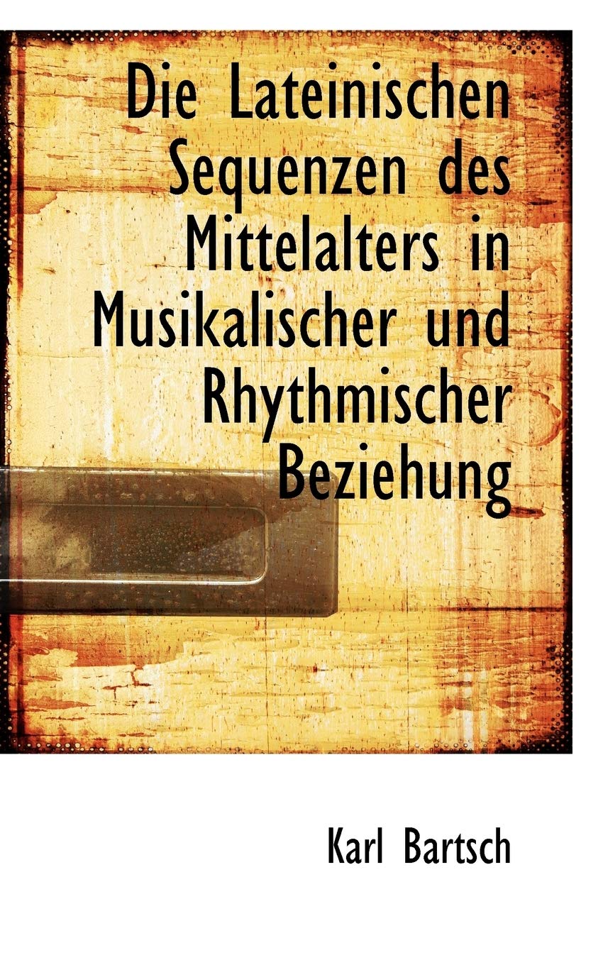 Die Lateinischen Sequenzen Des Mittelalters in Musikalischer Und Rhythmischer Beziehung Arts & Music