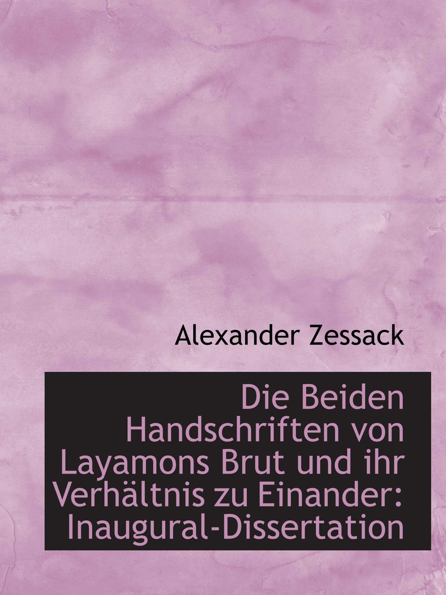 Die Beiden Handschriften von Layamons Brut und ihr Verhältnis zu Einander: Inaugural-Dissertation Essays & Short Stories