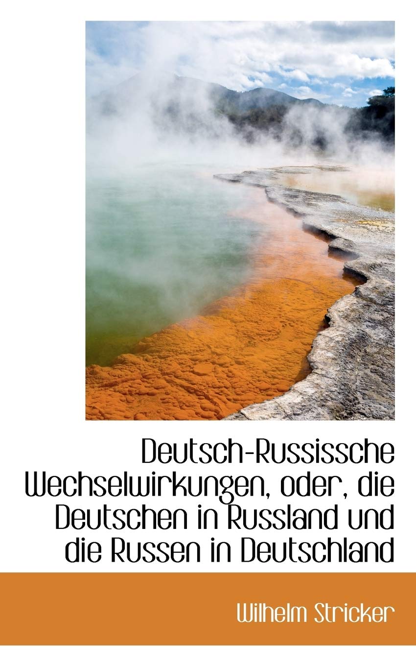 Deutsch-Russissche Wechselwirkungen, Oder, Die Deutschen in Russland Und Die Russen in Deutschland Politics & History