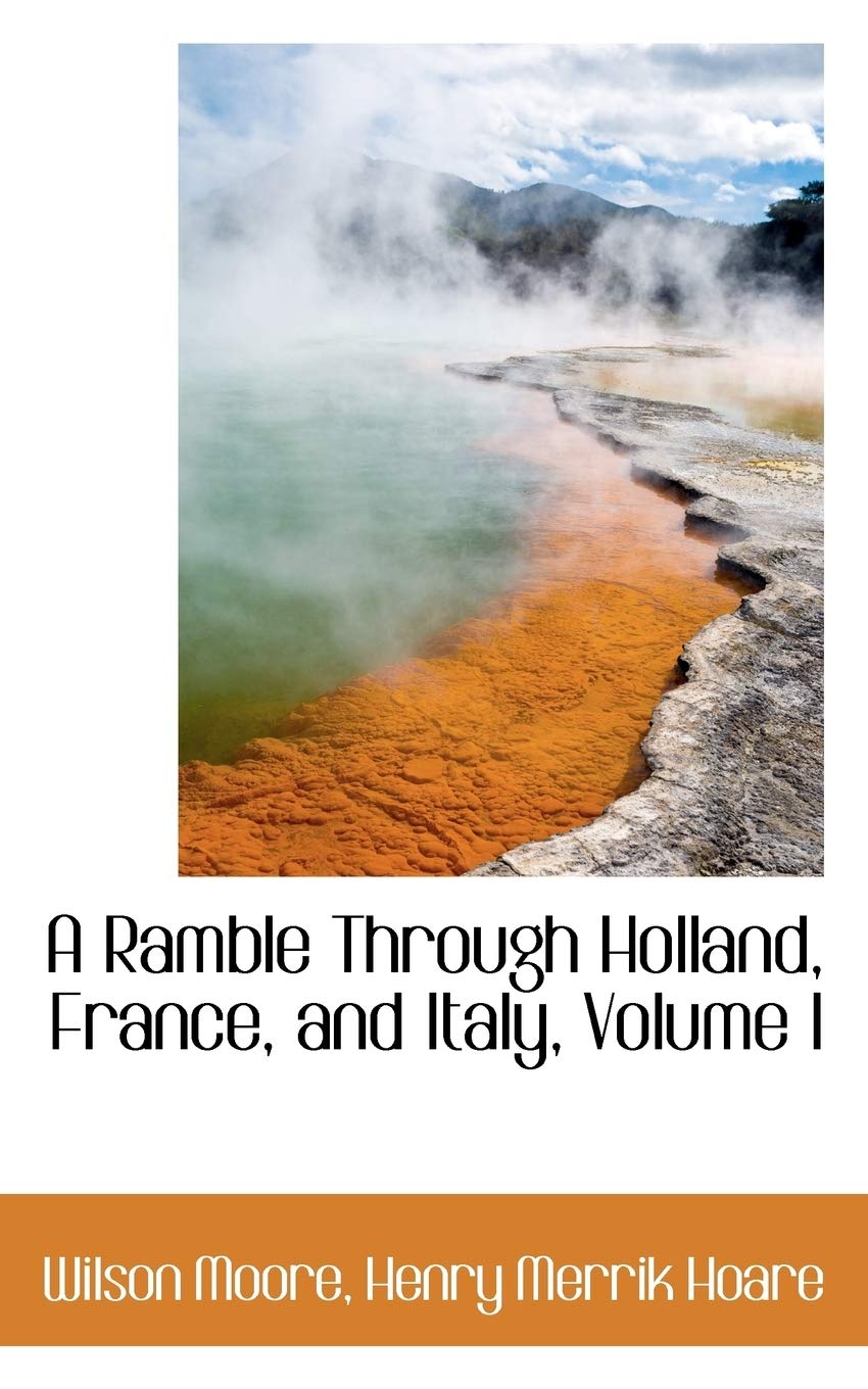 A Ramble Through Holland, France, and Italy, Volume I Politics & History