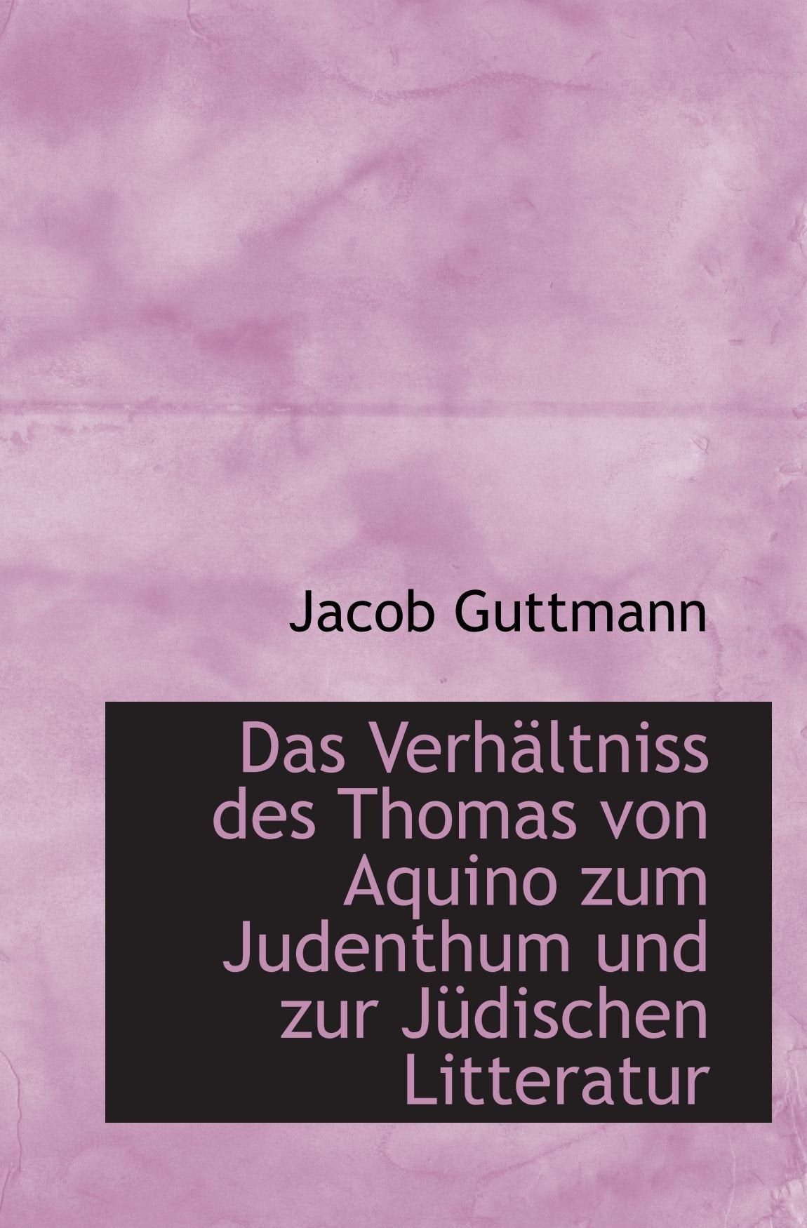 Das Verhältniss des Thomas von Aquino zum Judenthum und zur Jüdischen Litteratur Politics & History