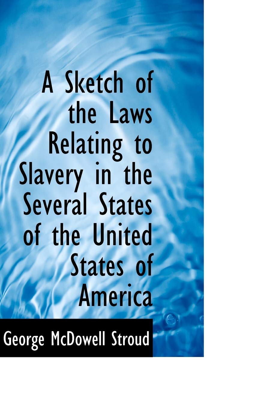 A Sketch of the Laws Relating to Slavery in the Several States of the United States of America Politics & History