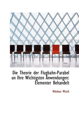 Die Theorie Der Flugbahn-Parabel Un Ihre Wichtigsten Anwendungen: Elementer Behandelt Politics & History