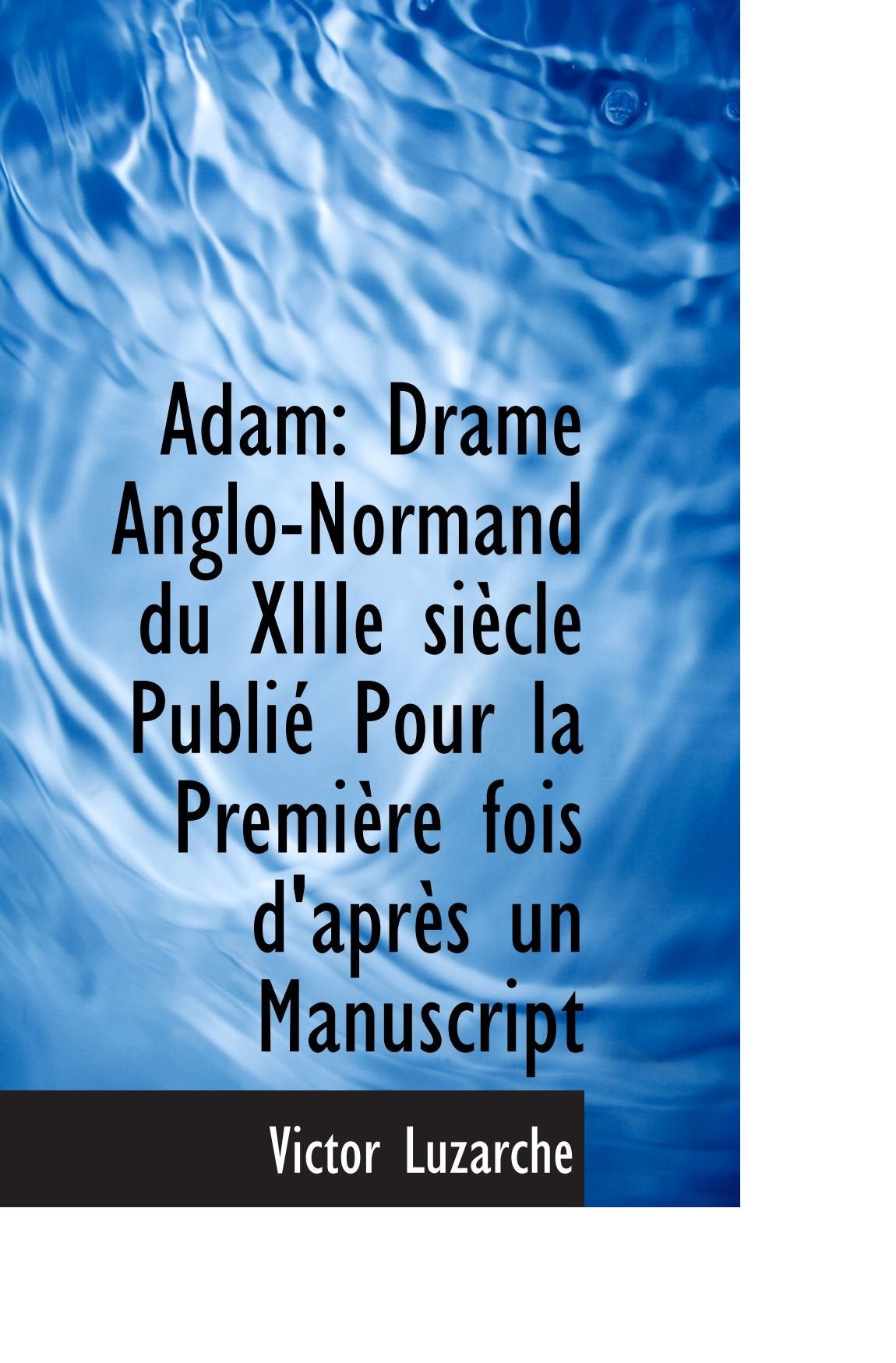 Adam: Drame Anglo-Normand du XIIIe siècle Publié Pour la Première fois d'après un Manuscript book
