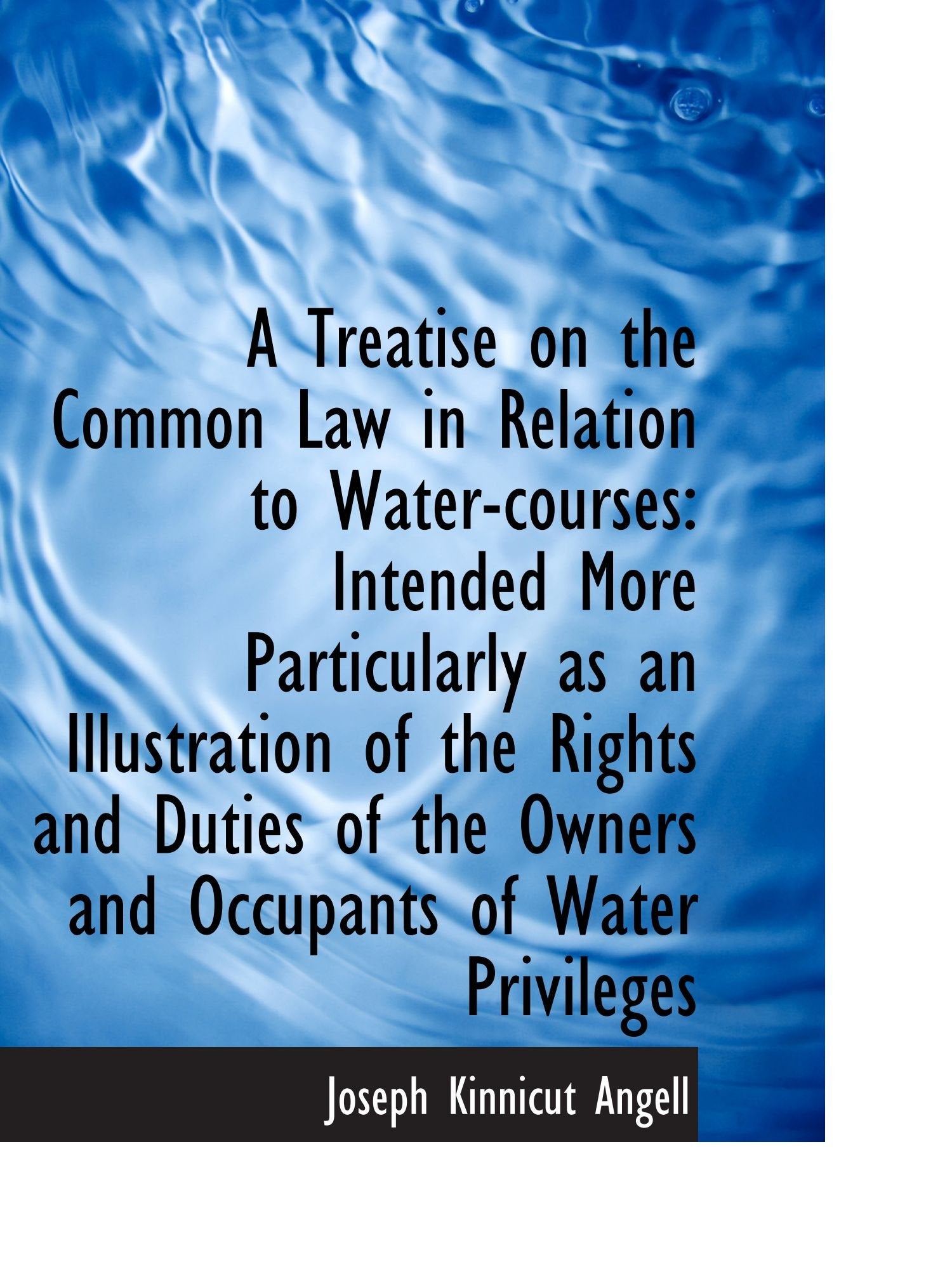 A Treatise on the Common Law in Relation to Water-courses: Intended More Particularly as an Illustra Politics & History
