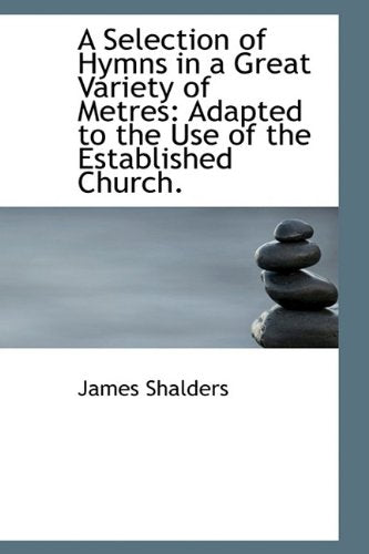 A Selection of Hymns in a Great Variety of Metres: Adapted to the Use of the Established Church. Politics & History