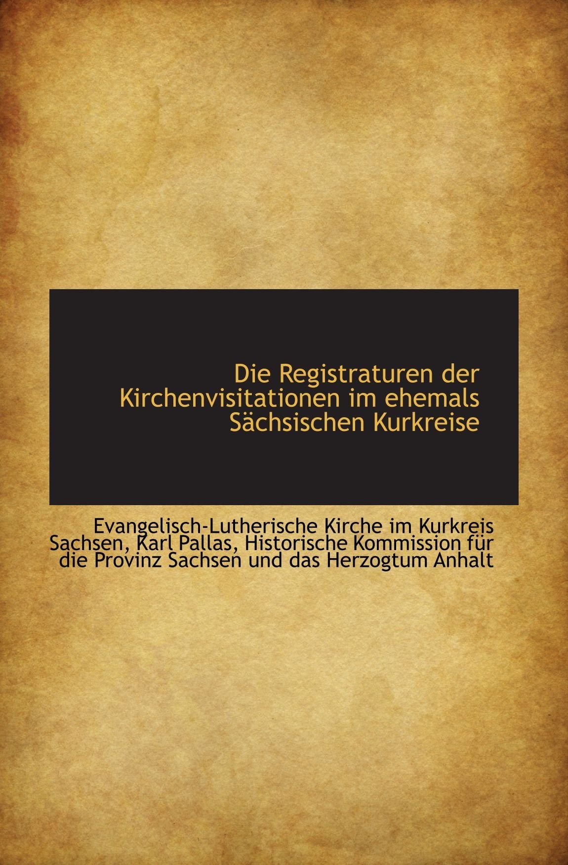 Die Registraturen der Kirchenvisitationen im ehemals Sächsischen Kurkreise Politics & History