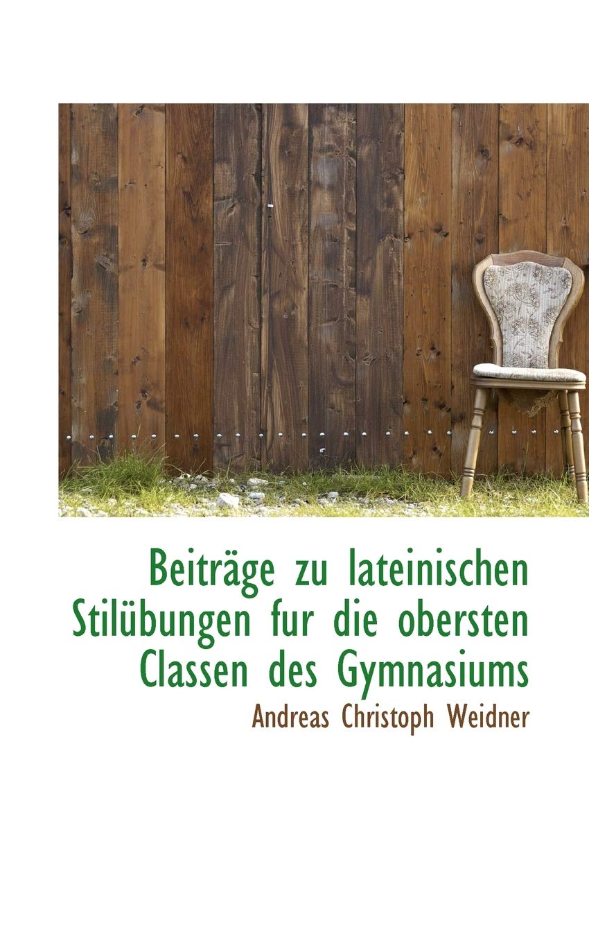 Beitrage Zu Lateinischen Stilubungen Fur Die Obersten Classen Des Gymnasiums Politics & History