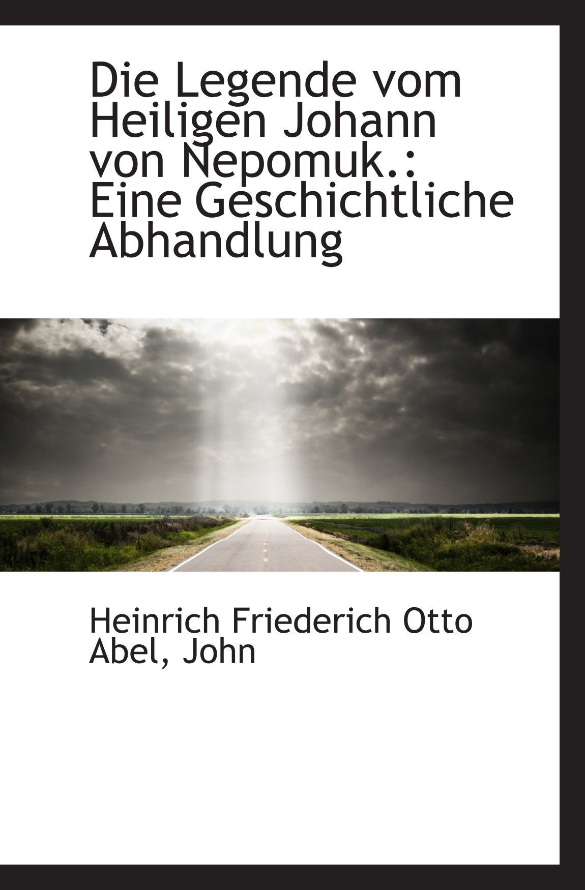 Die Legende vom Heiligen Johann von Nepomuk.: Eine Geschichtliche Abhandlung Politics & History