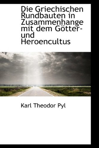 Die Griechischen Rundbauten in Zusammenhange Mit Dem G Tter- Und Heroencultus Politics & History