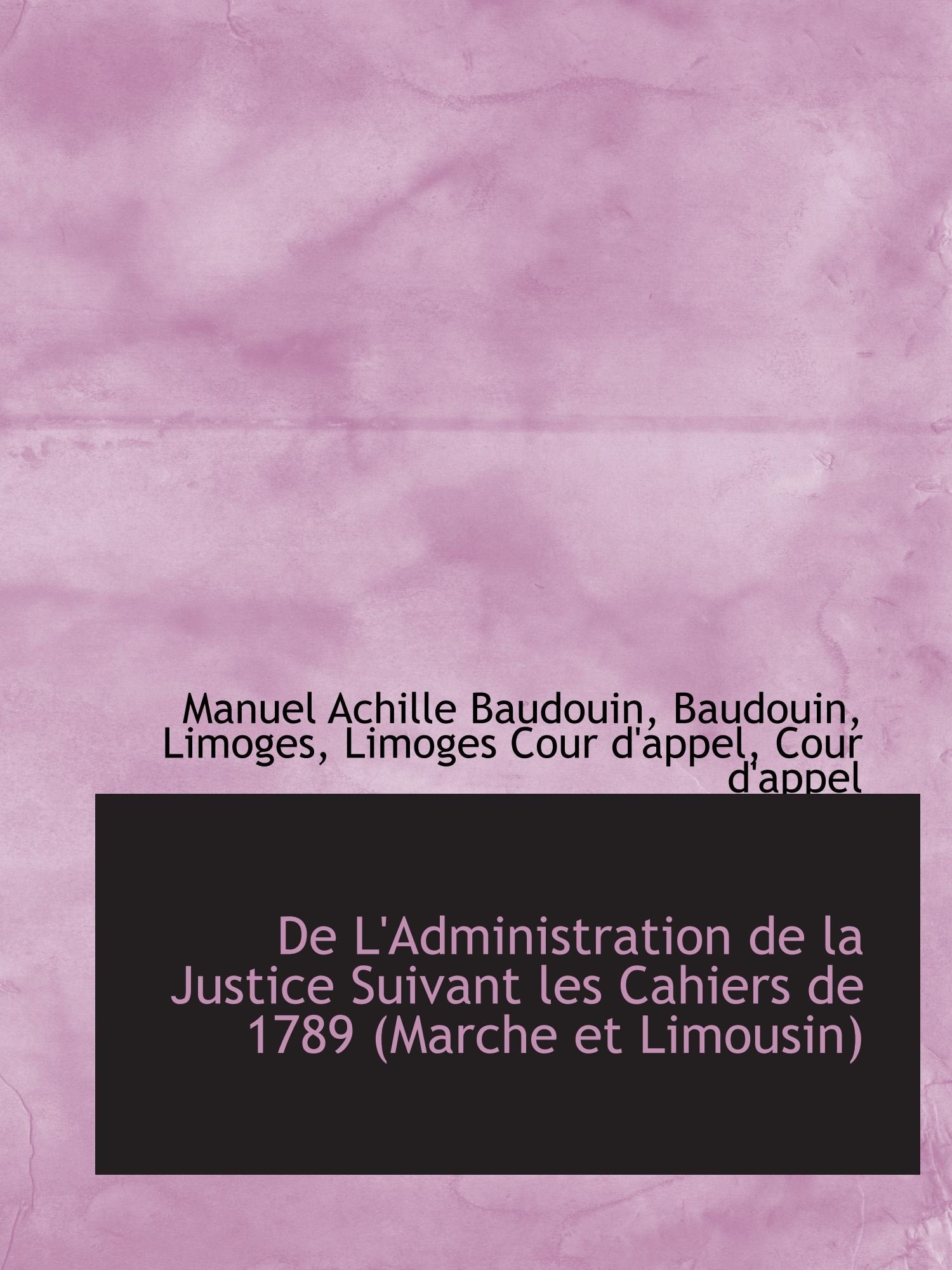 De L'Administration de la Justice Suivant les Cahiers de 1789 (Marche et Limousin) Politics & History