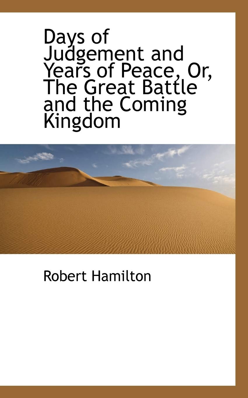 Days of Judgement and Years of Peace, Or, the Great Battle and the Coming Kingdom Politics & History