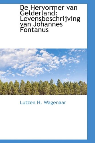 de Hervormer Van Gelderland: Levensbeschrijving Van Johannes Fontanus Politics & History