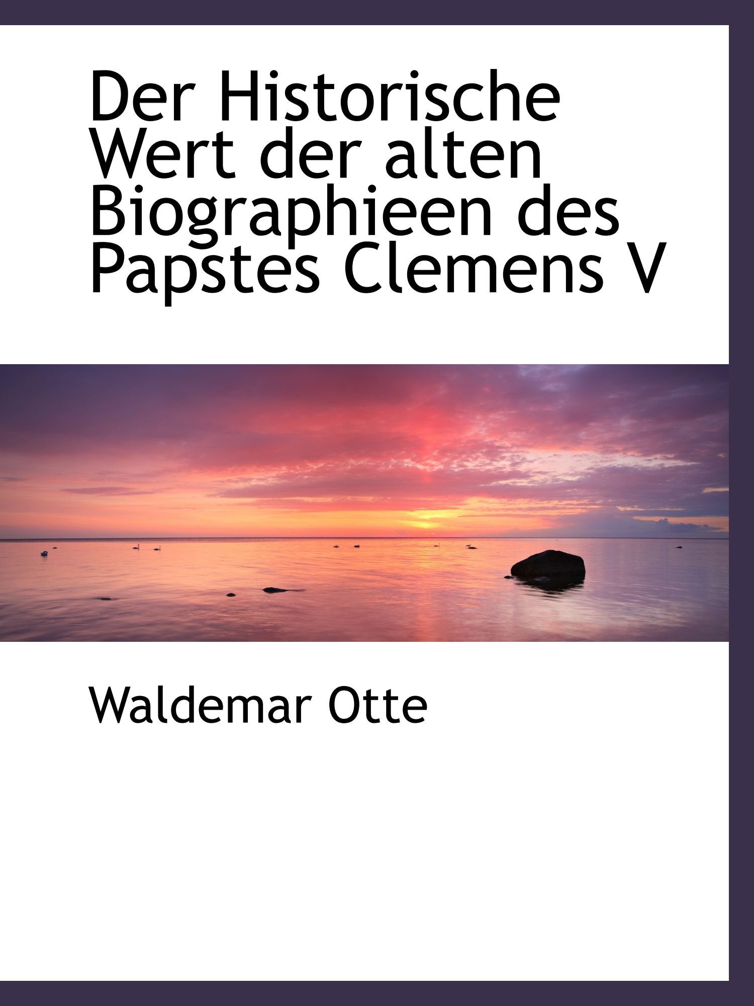 Der Historische Wert der alten Biographieen des Papstes Clemens V Politics & History