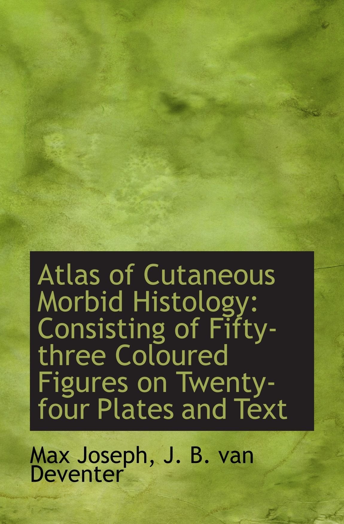 Atlas of Cutaneous Morbid Histology: Consisting of Fifty-three Coloured Figures on Twenty-four Plate Politics & History