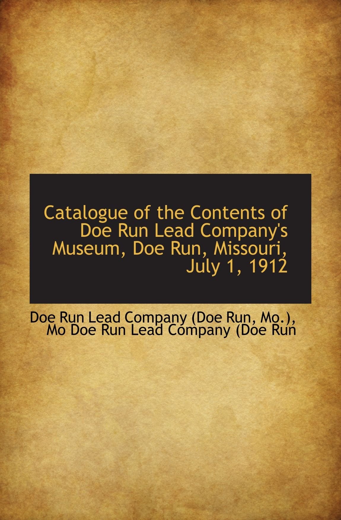 Catalogue of the Contents of Doe Run Lead Company's Museum, Doe Run, Missouri, July 1, 1912 Politics & History
