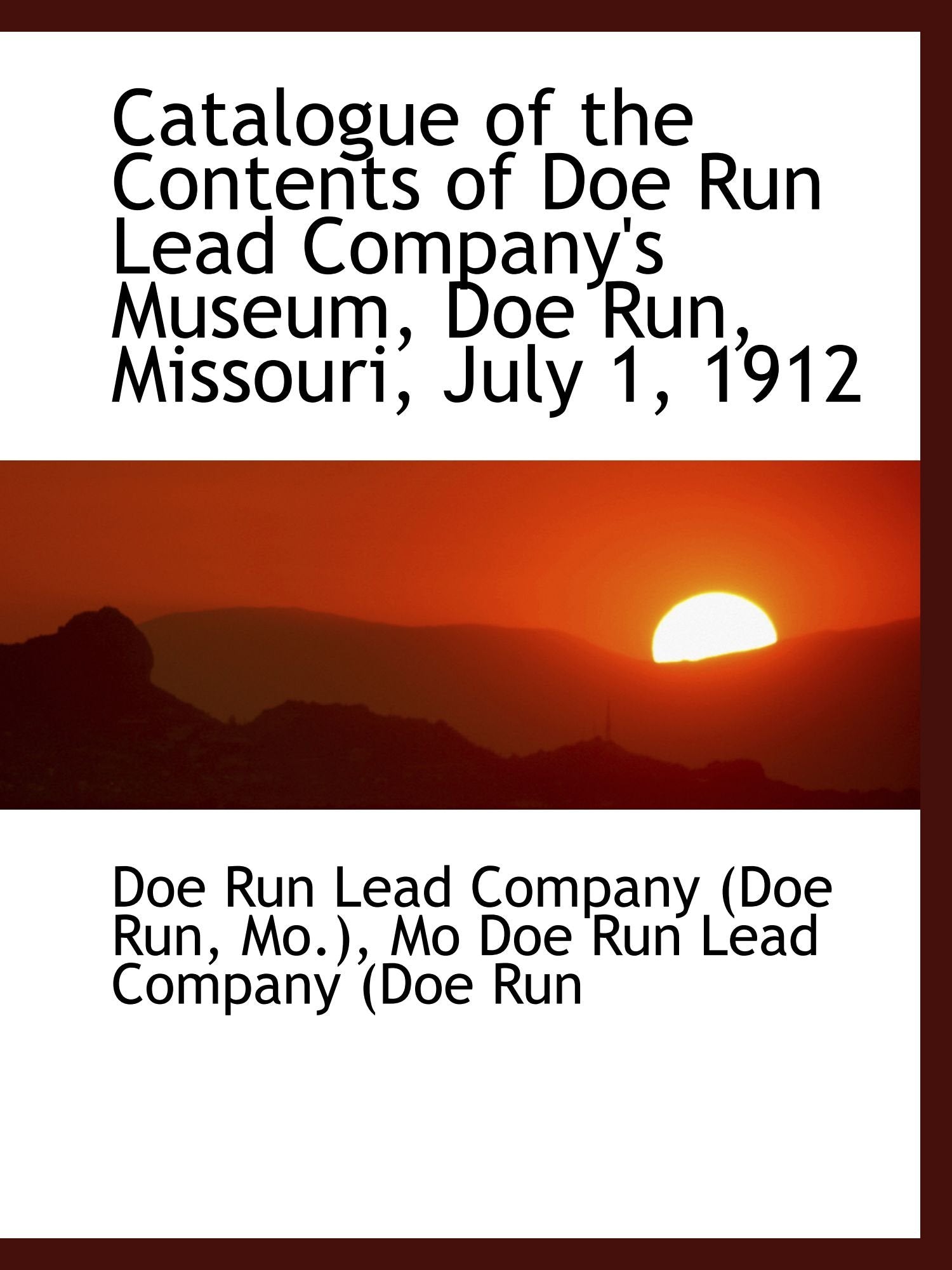 Catalogue of the Contents of Doe Run Lead Company's Museum, Doe Run, Missouri, July 1, 1912 Politics & History