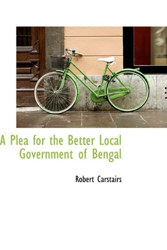 A Plea for the Better Local Government of Bengal Politics & History