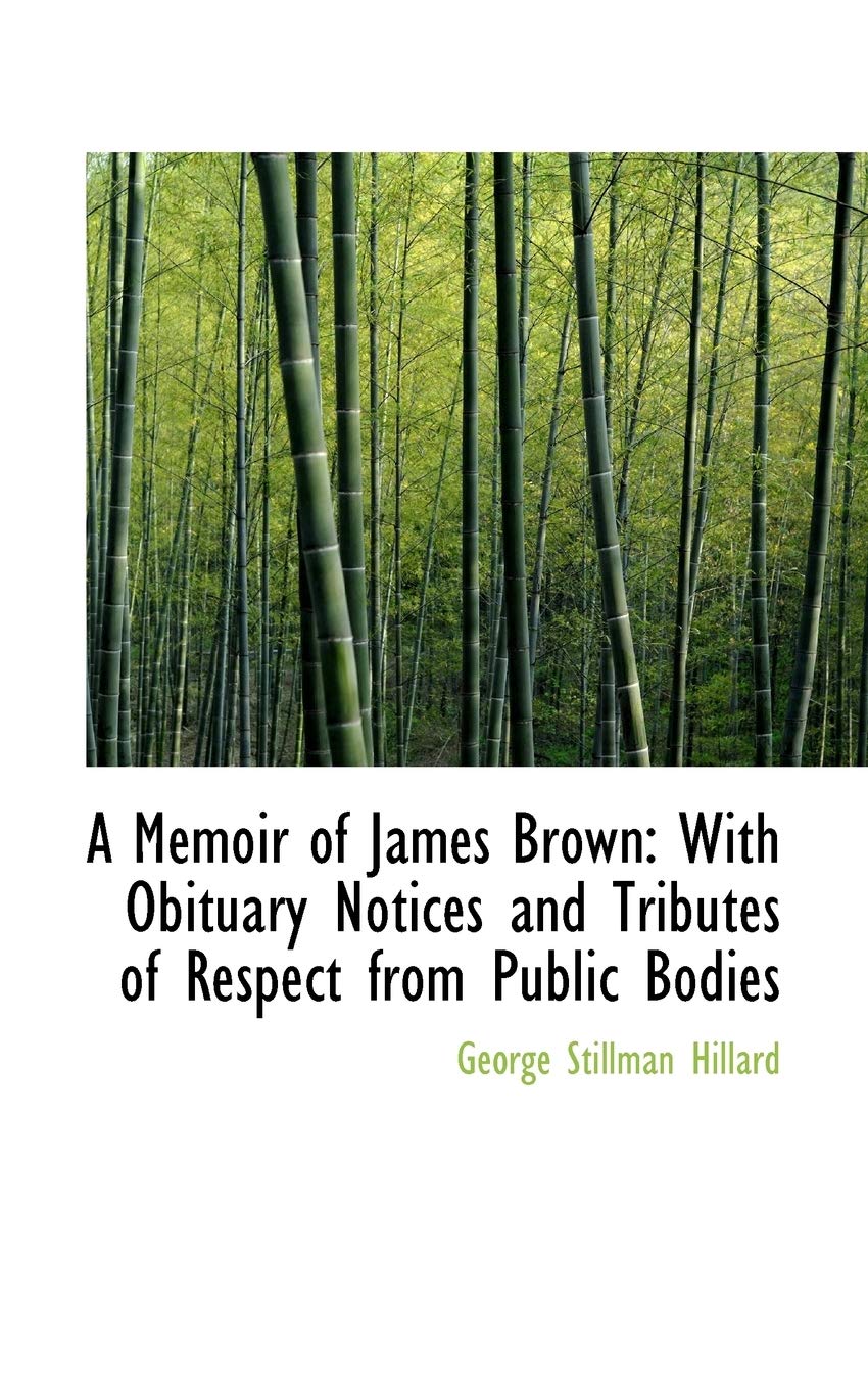 A Memoir of James Brown: With Obituary Notices and Tributes of Respect from Public Bodies Memories