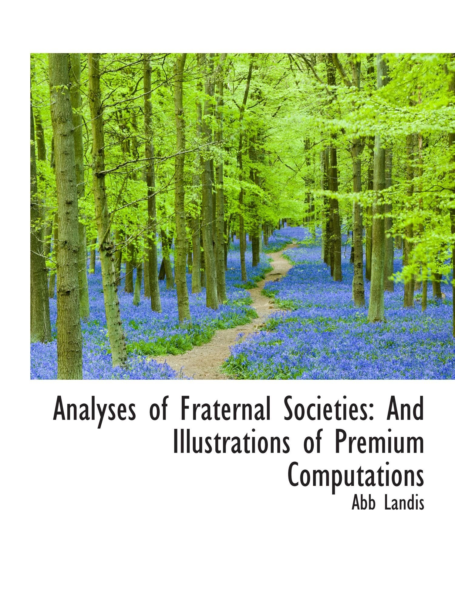 Analyses of Fraternal Societies: And Illustrations of Premium Computations Politics & History