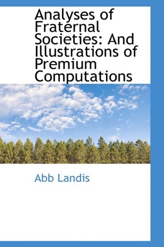 Analyses of Fraternal Societies: And Illustrations of Premium Computations Contemporary literature