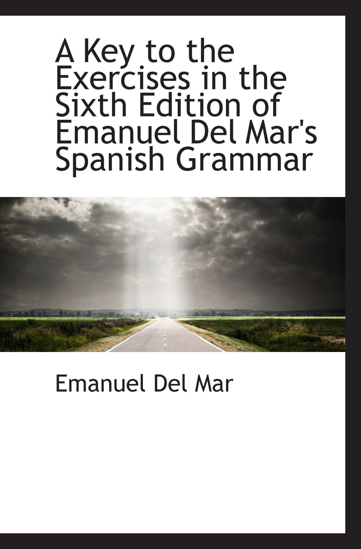 A Key to the Exercises in the Sixth Edition of Emanuel Del Mar's Spanish Grammar Politics & History
