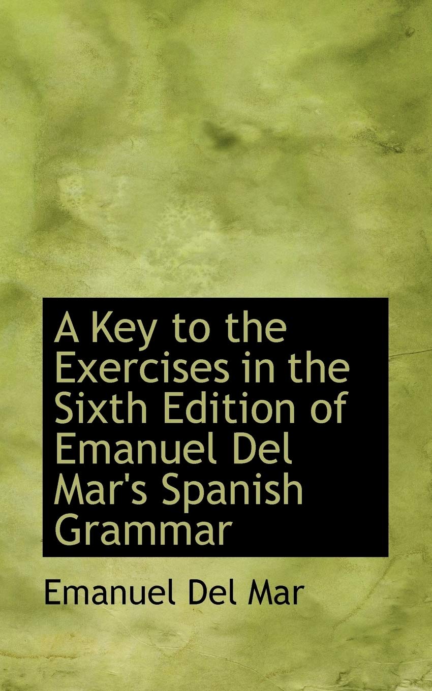 A Key to the Exercises in the Sixth Edition of Emanuel del Mar's Spanish Grammar Politics & History