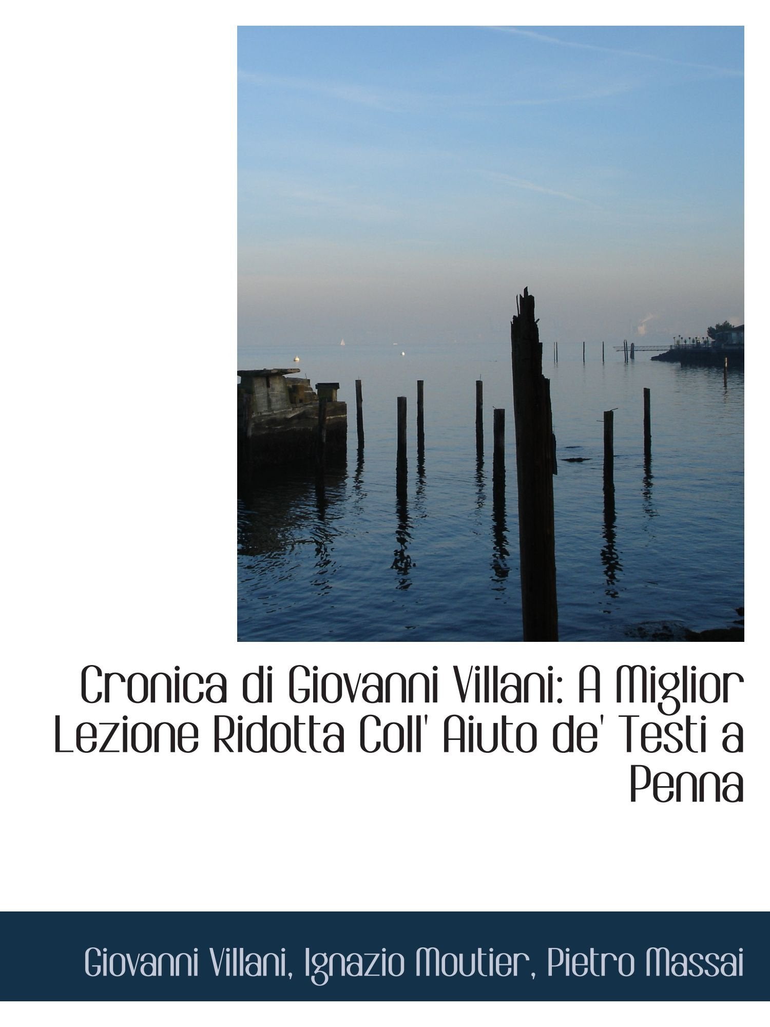 Cronica di Giovanni Villani: A Miglior Lezione Ridotta Coll' Aiuto de' Testi a Penna Politics & History