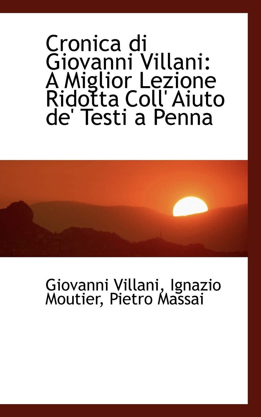Cronica Di Giovanni Villani: A Miglior Lezione Ridotta Coll' Aiuto de' Testi a Penna Politics & History