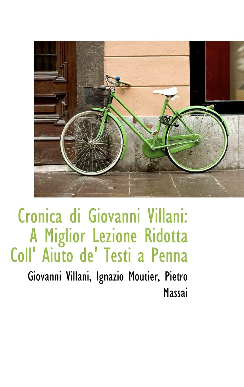 Cronica di Giovanni Villani: A Miglior Lezione Ridotta Coll' Aiuto de' Testi a Penna Politics & History
